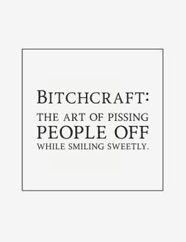 Paperback Bitchcraft: The Art of Pissing People Off While Smiling Sweetly: Notebook with Blank Lines (8.5 X 11 - 110 Pages) Book