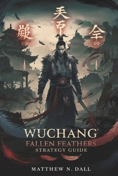 Paperback Wuchang: FALLEN FEATHERS - Strategy Guide: Master Every Boss, Unlock Every Ending, and Dominate the Qi System in This Dark Chinese Soulslike Adventure Book