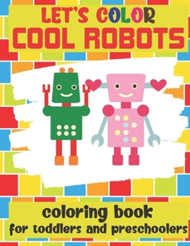 Paperback Let's Color Cool Robots - Coloring Book For Toddlers and Preschoolers: Simple Robots Coloring Book for Kids Ages 2-6 Book