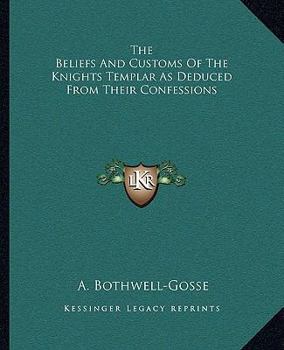 Paperback The Beliefs And Customs Of The Knights Templar As Deduced From Their Confessions Book