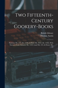 Paperback Two Fifteenth-Century Cookery-Books: Harleian Ms. 279 (Ab. 1430), & Harl. Ms. 4016 (Ab. 1450), With Extracts From Ashmole Ms. 1429, Laud Ms. 553, & Do Book