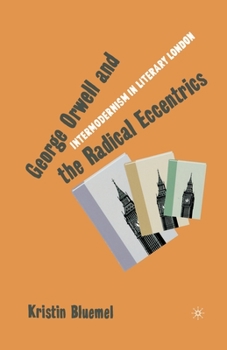 Paperback George Orwell and the Radical Eccentrics: Intermodernism in Literary London Book