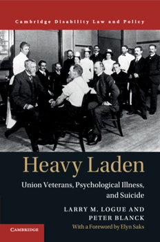 Heavy Laden: Union Veterans, Psychological Illness, and Suicide - Book  of the Cambridge Disability Law and Policy