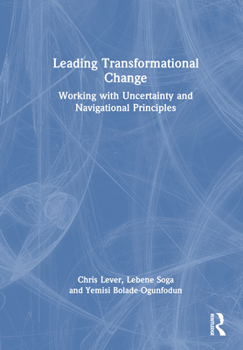 Hardcover Leading Transformational Change: Working with Uncertainty and Navigational Principles Book