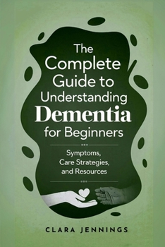 Paperback The Complete Guide to Understanding Dementia for Beginners Book
