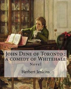 Paperback John Dene of Toronto: a comedy of Whitehall. By: Herbert Jenkins: Herbert George Jenkins (1876 - 8 June 1923) was a British writer and the o Book