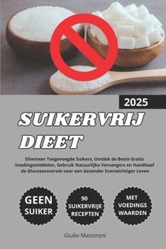 Suikervrij Dieet: Elimineer Toegevoegde Suikers, Ontdek de Beste Gratis Voedingsmiddelen, Gebruik Natuurlijke Vervangers en Handhaaf de ... Gezonder Evenwichtiger Leven (Dutch Edition)