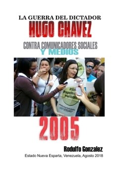 Paperback La Guerra del Dictador Hugo Chavez: Contra Comunicadores Sociales y Medios en el 2005 [Spanish] Book