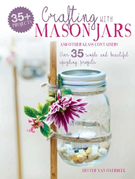 Paperback Crafting with Mason Jars and Other Glass Containers: Over 35 Simple and Beautiful Upcycling Projects Book