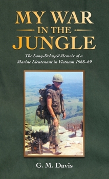 Hardcover My War in the Jungle: The Long-Delayed Memoir of a Marine Lieutenant in Vietnam 1968-69 Book