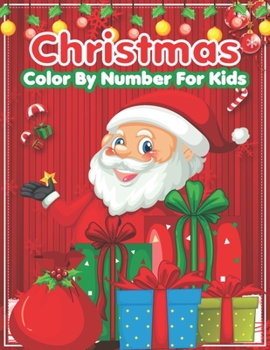 Christmas Color By Number For Kids: A Christmas Color By Number Activity Book For 3, 4, 5, 6, 7, 8, 9 and 10 Years Old.
