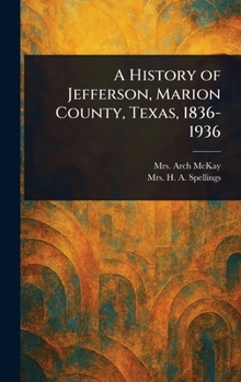 Hardcover A History of Jefferson, Marion County, Texas, 1836-1936 Book