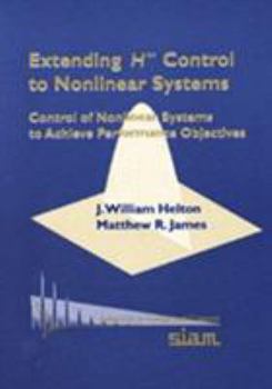 Paperback Extending H-Infinity Control to Nonlinear Systems: Control of Nonlinear Systems to Achieve Performance Objectives Book