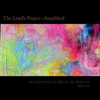 Paperback The Lord's Prayer--Amplified: Illustrated by Deana G. Harvey, Artist Book