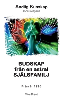 Budskap från en astral själsfamilj: Från år 1995 (Swedish Edition)