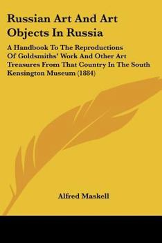 Paperback Russian Art And Art Objects In Russia: A Handbook To The Reproductions Of Goldsmiths' Work And Other Art Treasures From That Country In The South Kens Book