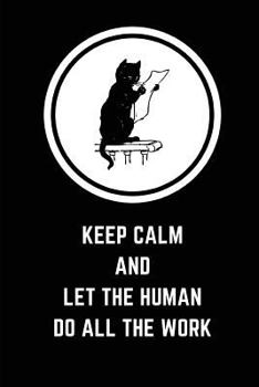 Paperback Keep Calm and Let the Human Do All the Work: Funny Notepad, Cat Quote Journal Book