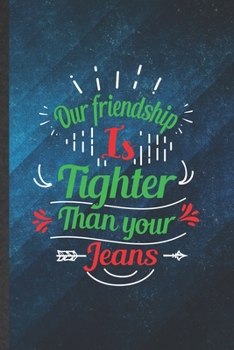 Paperback Our Friendship Is Tighter Than Your Jeans: Funny Blank Lined Friendship Notebook/ Journal, Graduation Appreciation Gratitude Thank You Souvenir Gag Gi Book