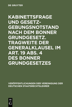 Kabinettsfrage und Gesetzgebungsnotstand nach dem Bonner Grundgesetz. Tragweite der Generalklausel im Art. 19 Abs. 4 des Bonner Grundgesetzes: Verhand - Book #8 of the VVDStRL