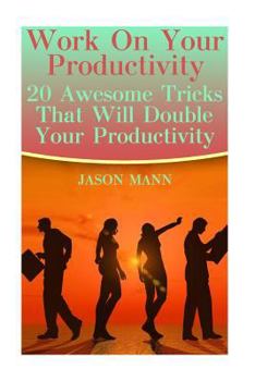 Paperback Work On Your Productivity: 20 Awesome Tricks That Will Double Your Productivity Book
