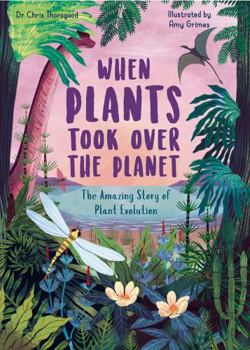 Hardcover When Plants Took Over the Planet: The Amazing Story of Plant Evolution (3) (Incredible Evolution) Book