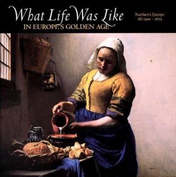 What Life Was Like in Europe's Golden Age: Northern Europe, AD 1500-1675 - Book  of the What Life Was Like