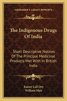 Paperback The Indigenous Drugs Of India: Short Descriptive Notices Of The Principal Medicinal Products Met With In British India Book