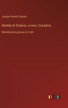 Hardcover Matilde di Shabran, ovvero, Corradino: Melodramma giocoso in 3 atti [Italian] Book