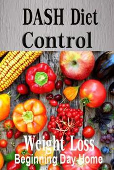 Paperback Dash Diet Control: Beginning Day Home Weight Loss Programme Possible Control Devised Solution, High Blood Pressure Live Healthy, Heart Di Book