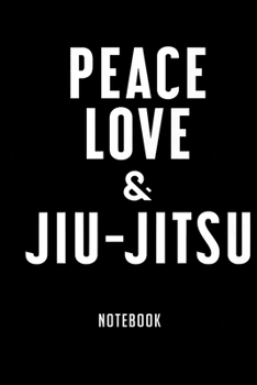Paperback Notebook: Peace love and jiu jitsu Notebook-6x9(100 pages)Blank Lined Paperback Journal For Student-Jiu jitsu Notebook for Journ Book