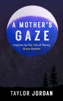 A Mother's Gaze: Inspired by the Life of Nancy Grace Roman