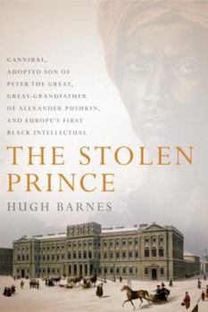 Hardcover The Stolen Prince: Gannibal, Adopted Son of Peter the Great, Great-Grandfather of Alexander Pushkin, and Europe's First Black Intellectua Book