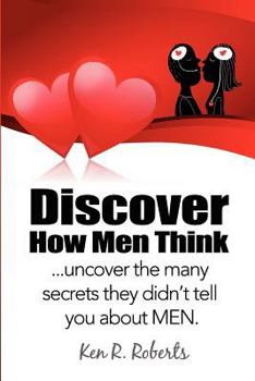 Discover How Men Think: uncover the many secrets they didn't tell you about Men
