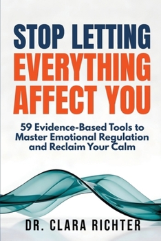 Paperback Stop Letting Everything Affect You: 59 Evidence-Based Tools to Master Emotional Regulation and Reclaim Your Calm Book