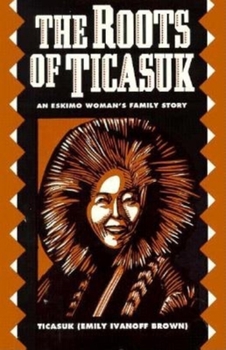 Paperback The Roots of Ticasuk: An Eskimo Woman's Family Story Book