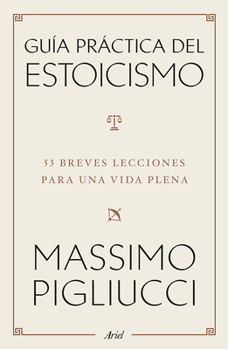 Guía práctica del estoicismo: 53 Breves lecciones para una vida plena / A Field Guide to a Happy Life (Spanish Edition)