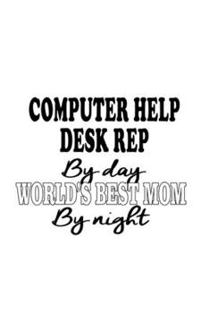 Computer Help Desk Rep By Day World's Best Mom By Night: Best Computer Help Desk Rep Notebook, Pc Help Desk Representative Journal Gift, Diary, Doodle ... | 6 x 9 Compact Size, 109 Blank Lined Pages