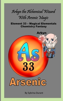 Arkyn The Alchemical Wizard With Arsenic Magic: Element 33 - Magical Elementals Chemistry Fantasy