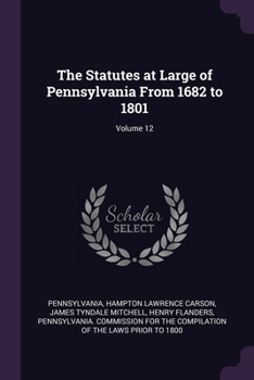 Paperback The Statutes at Large of Pennsylvania From 1682 to 1801; Volume 12 Book