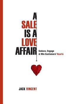 Paperback A Sale Is A Love Affair: Seduce, Engage & Win Customers' Hearts Book