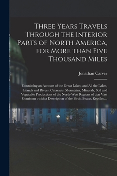 Paperback Three Years Travels Through the Interior Parts of North America, for More Than Five Thousand Miles [microform]: Containing an Account of the Great Lak Book