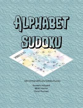 Paperback Alphabet Sudoku: 100 normal-difficulty alphabet Sudoku puzzles, answers included, floral themed, B&W interior [Large Print] Book