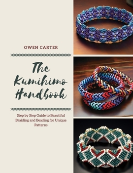 Paperback The Kumihimo Handbook: Step by Step Guide to Beautiful Braiding and Beading for Unique Patterns Book