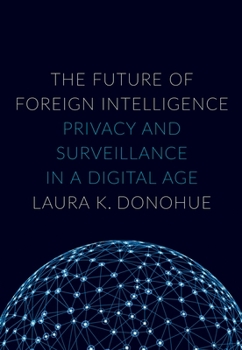 The Future of Foreign Intelligence: Privacy and Surveillance in a Digital Age (Inalienable Rights)
