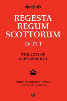 The Acts of Alexander III, King of Scots 1249 - 1286: Regesta Regum Scottorum Volume 4, Part 1 - Book #4 of the Regesta Regum Scottorum