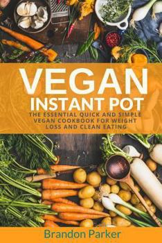 Paperback Vegan Instant Pot: The Essential Quick and Simple Vegan Cookbook for Weight Loss and Clean Eating Book