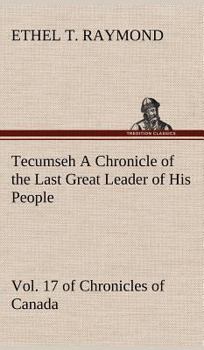 Tecumseh; A Chronicle of the Last Great Leader of His People. - Book #17 of the Chronicles of Canada