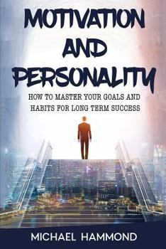 Paperback Motivation and Personality: How To Master Your Goals and Habits For Long Term Success Book