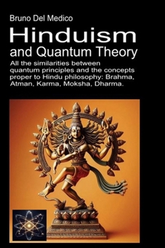 Hinduism and Quantum Theory: All the similarities between quantum principles and the concepts proper to Hindu philosophy: Brahma, Atman, Karma, Moksha, Dharma. (Cenacolo Jung Pauli)