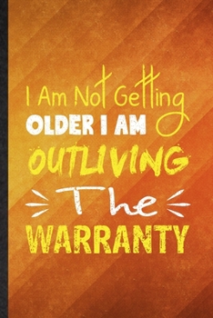 Paperback I Am Not Getting Older I Am Outliving the Warranty: Funny Blank Lined Anti Aging Humor Notebook/ Journal, Graduation Appreciation Gratitude Thank You Book